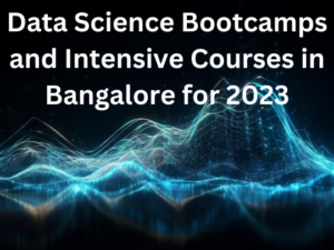 Read more about the article Data Science Bootcamps and Intensive Courses in Bangalore for 2023